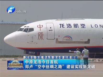 【河南新聞聯(lián)播】中原龍浩今日首航鄭盧“空中絲綢之路”建設實現新突破